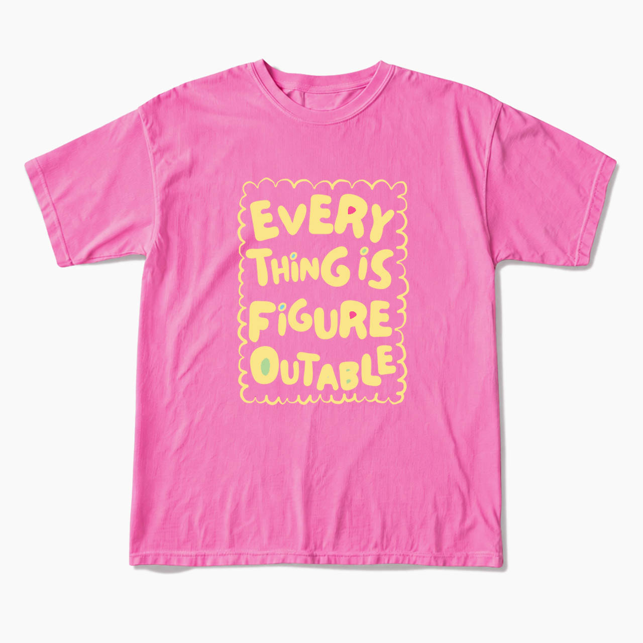 Everything Is Figureoutable T Shirts