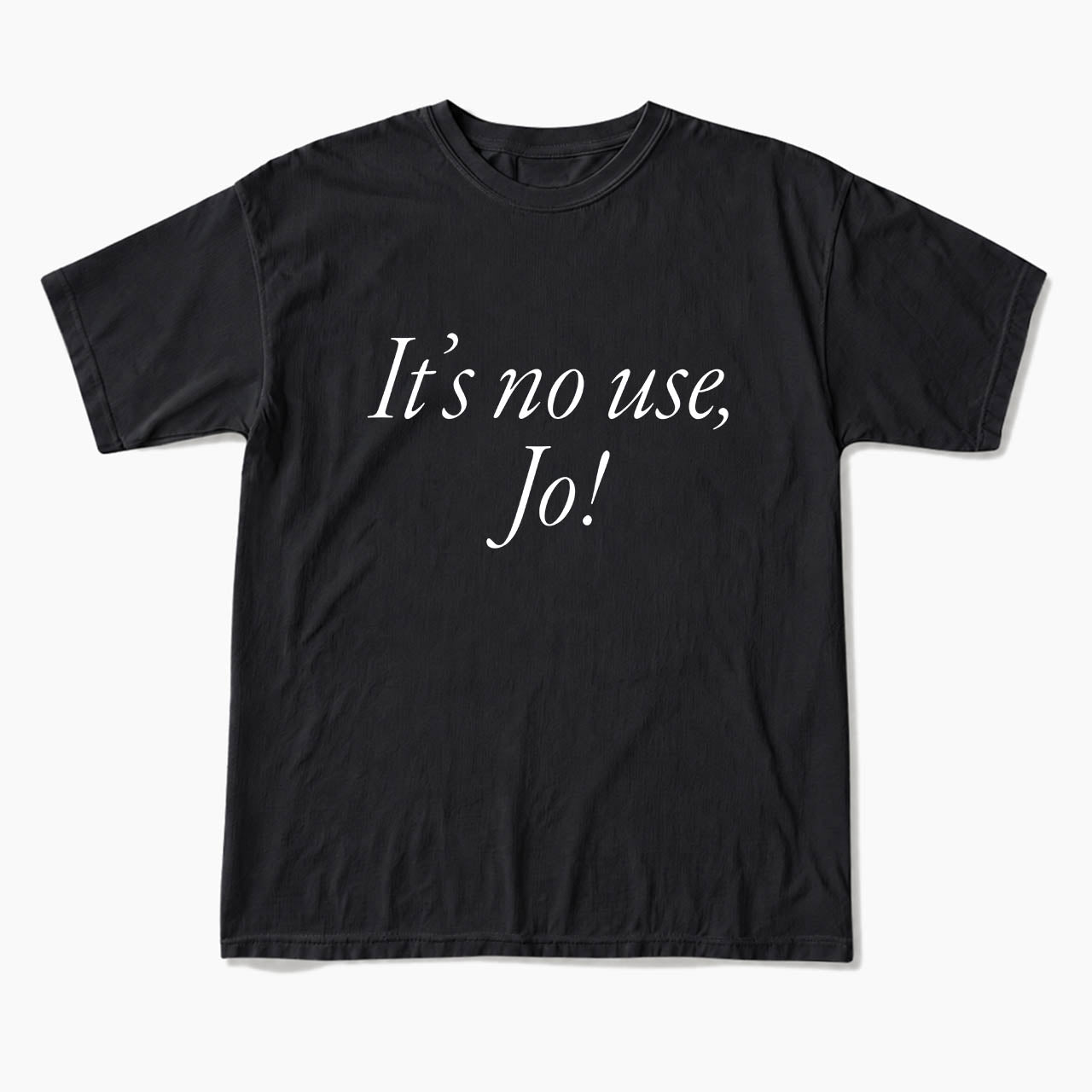 It is No Use Dramatic Quote T Shirts