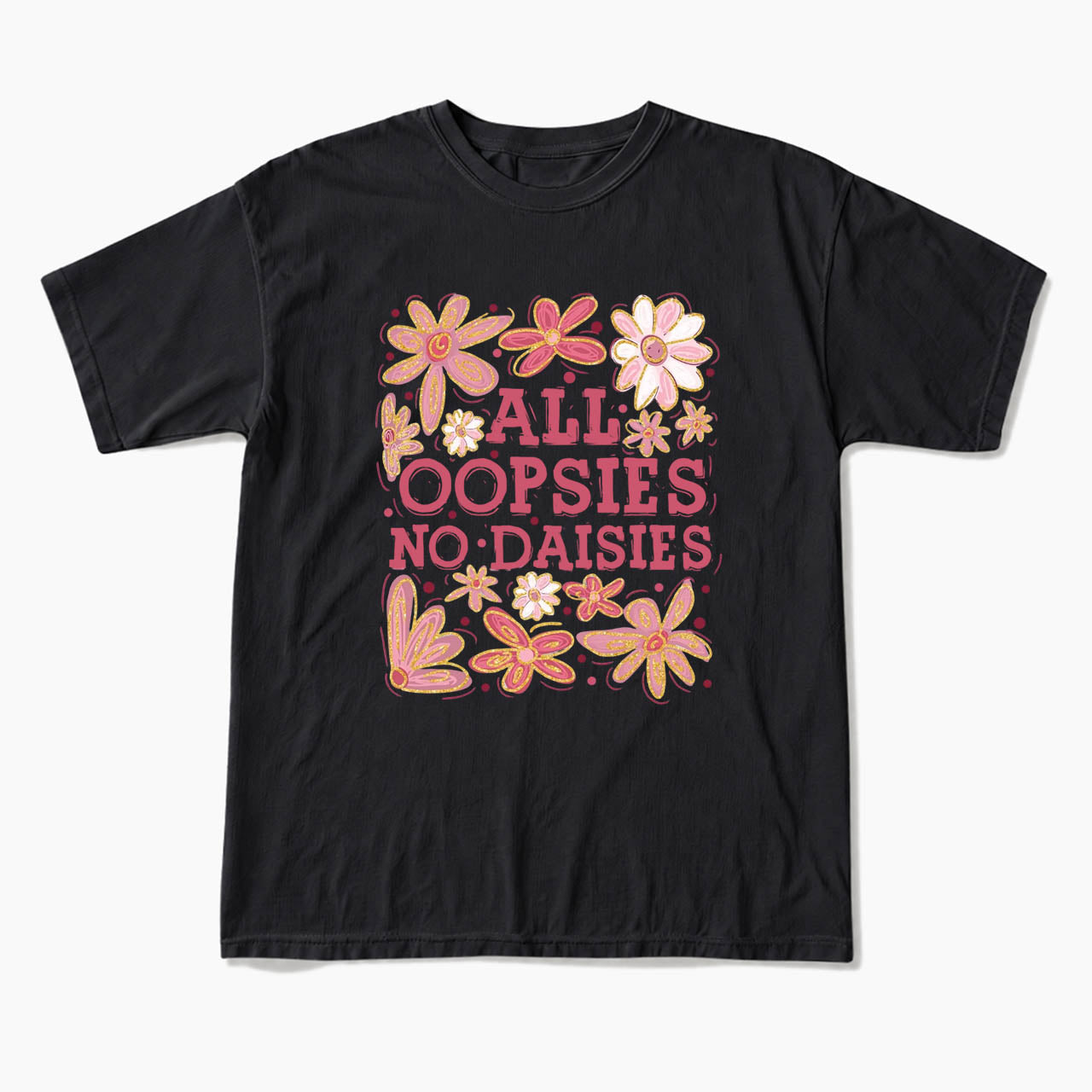 All Oopsies No Daisies T Shirts