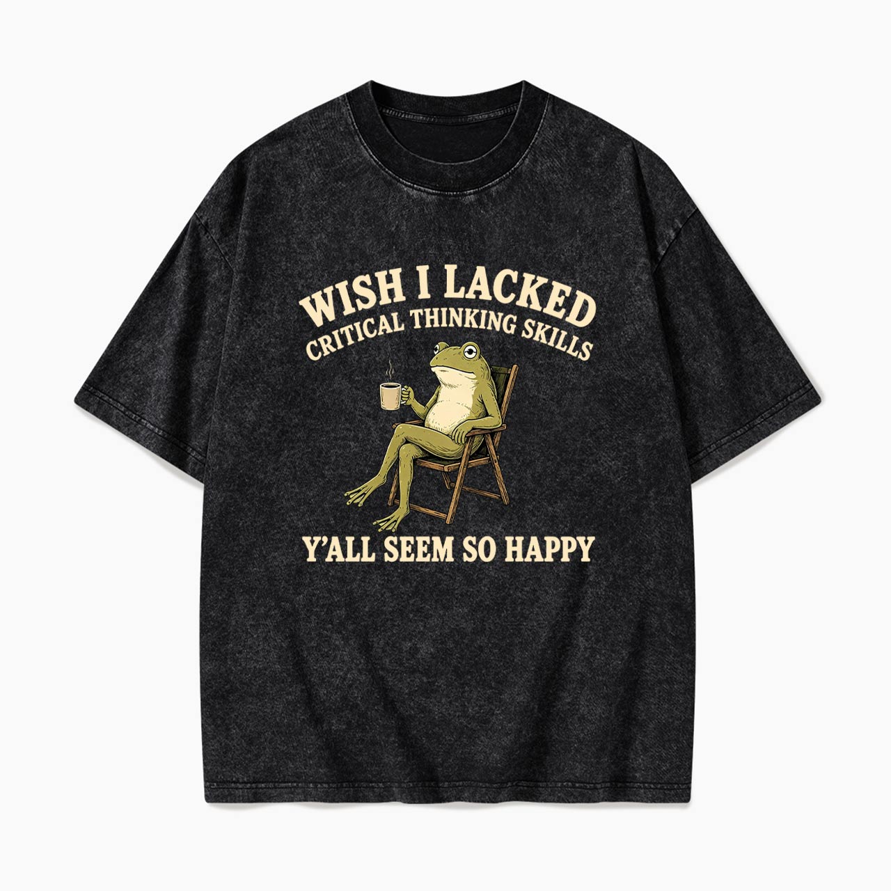 Wish I Lacked Critical Thinking Skills Y'all Seem So Happy Washed Tees