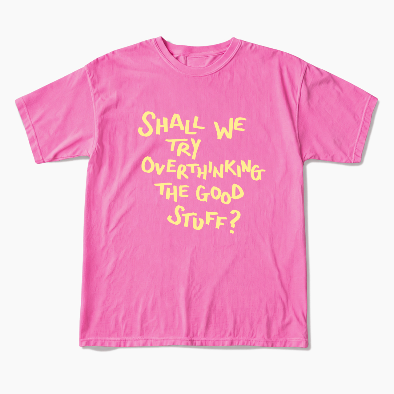 Shall We Try Overthinking The Good Stuff T Shirts