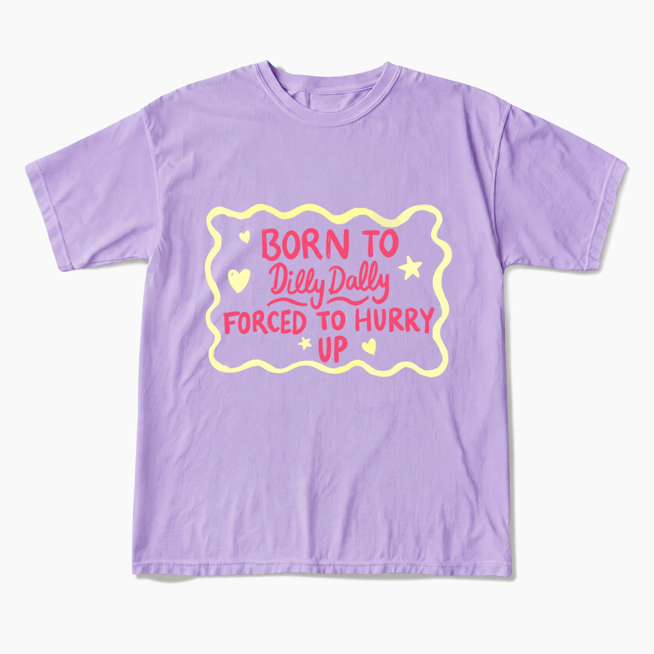 Born To Dilly Dally Forced To Hurry Up T Shirts