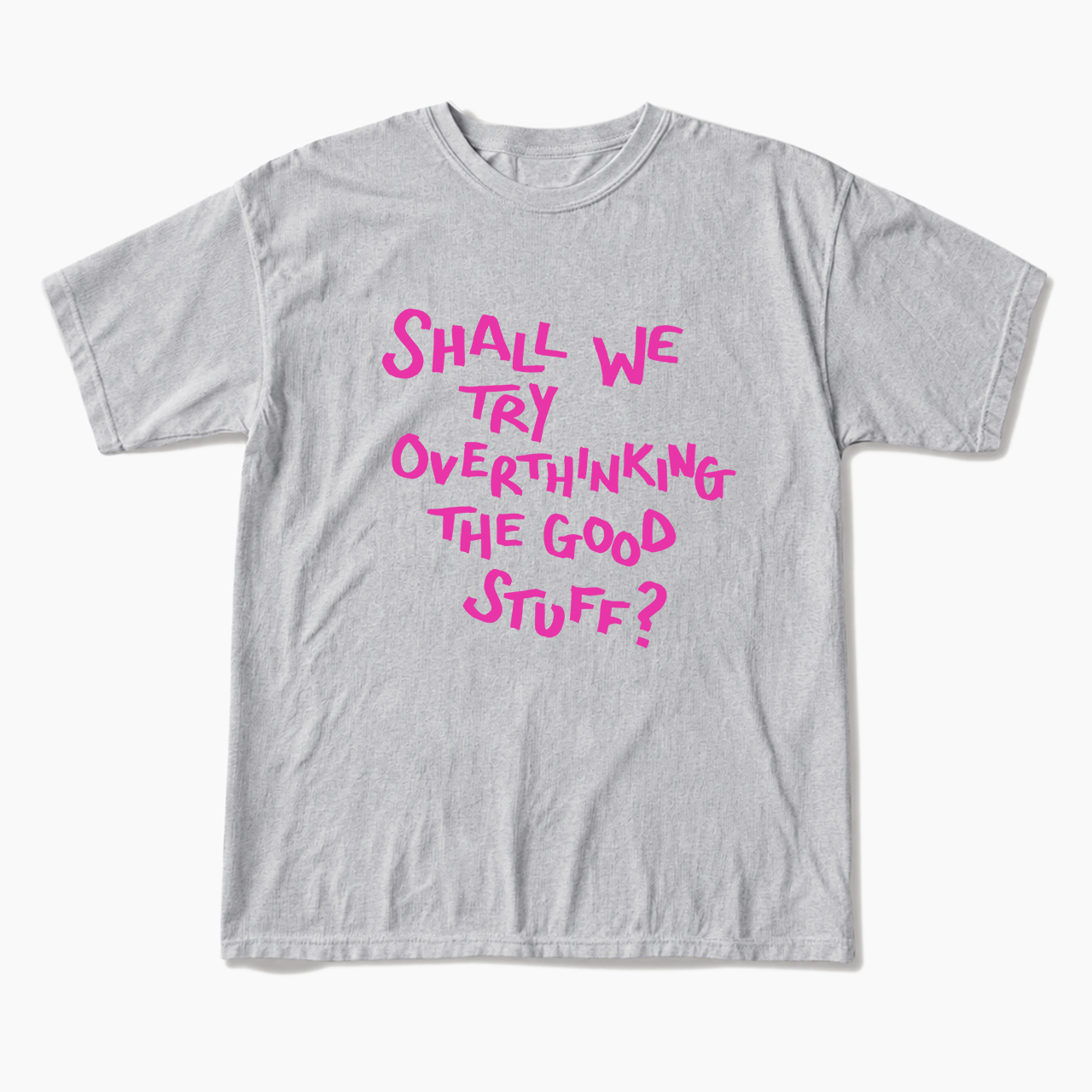 Shall We Try Overthinking The Good Stuff T Shirts