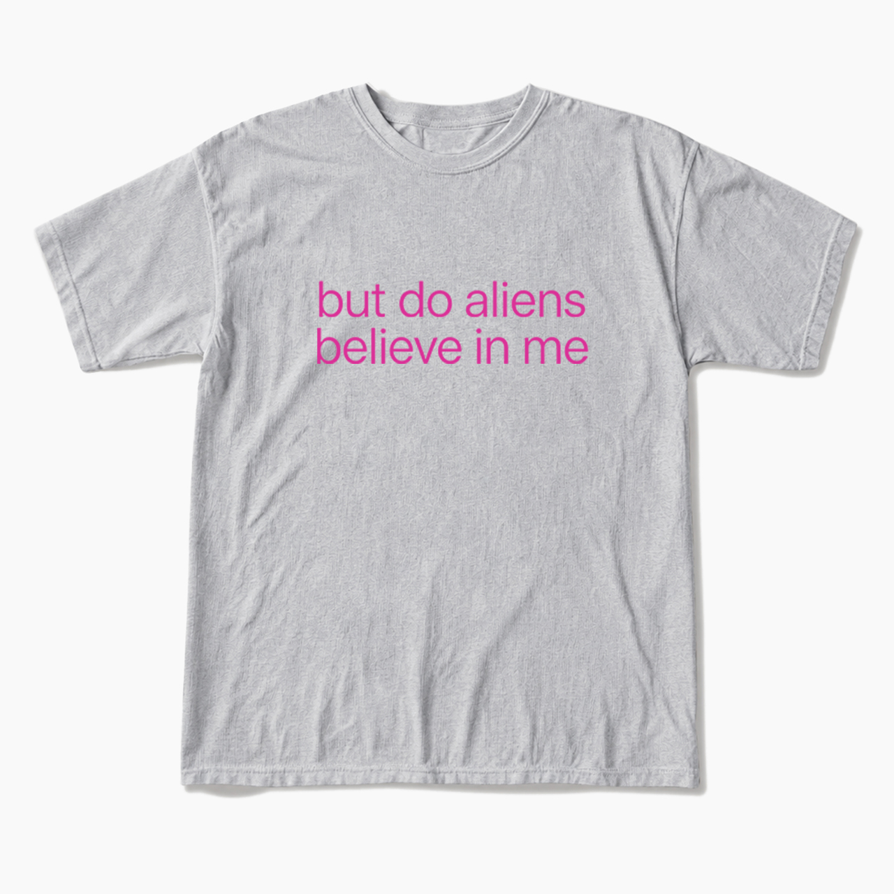 But Do Aliens Believe In Me T Shirts