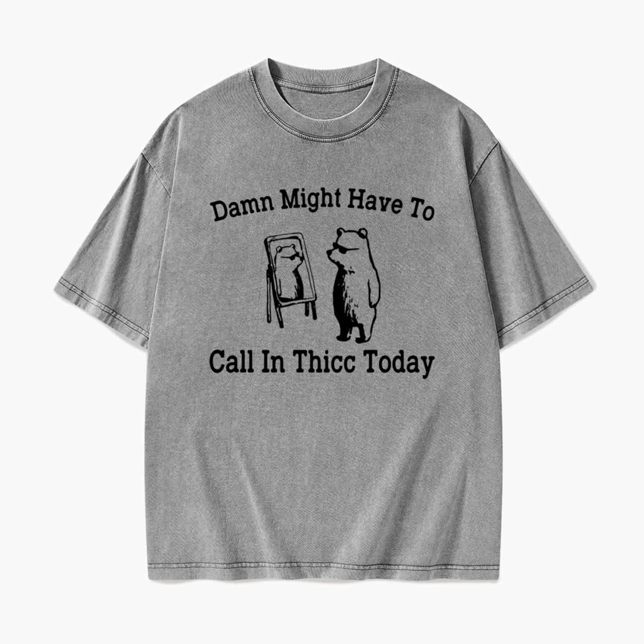 Damn Might Have To Call In Thicc Today Washed Tees