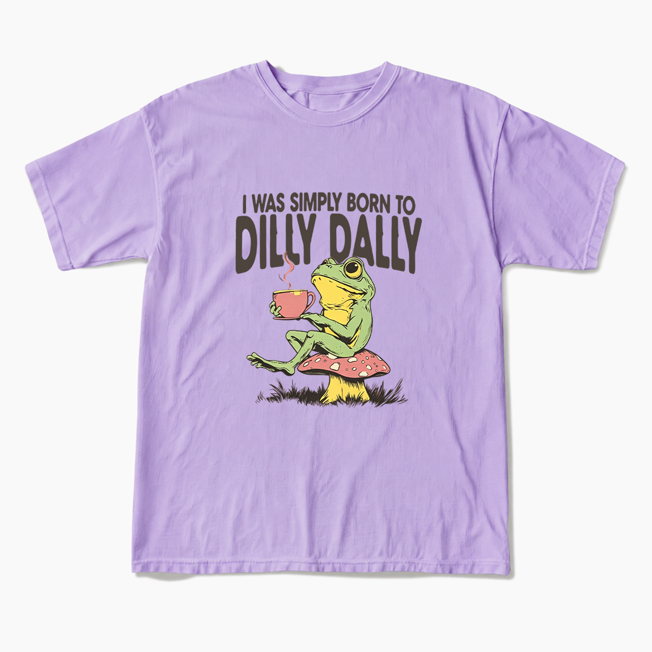 I was Simply Born to Dilly Dally T Shirts