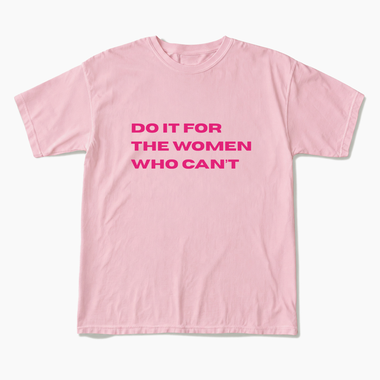 Do It For The Women Who Can't T Shirts