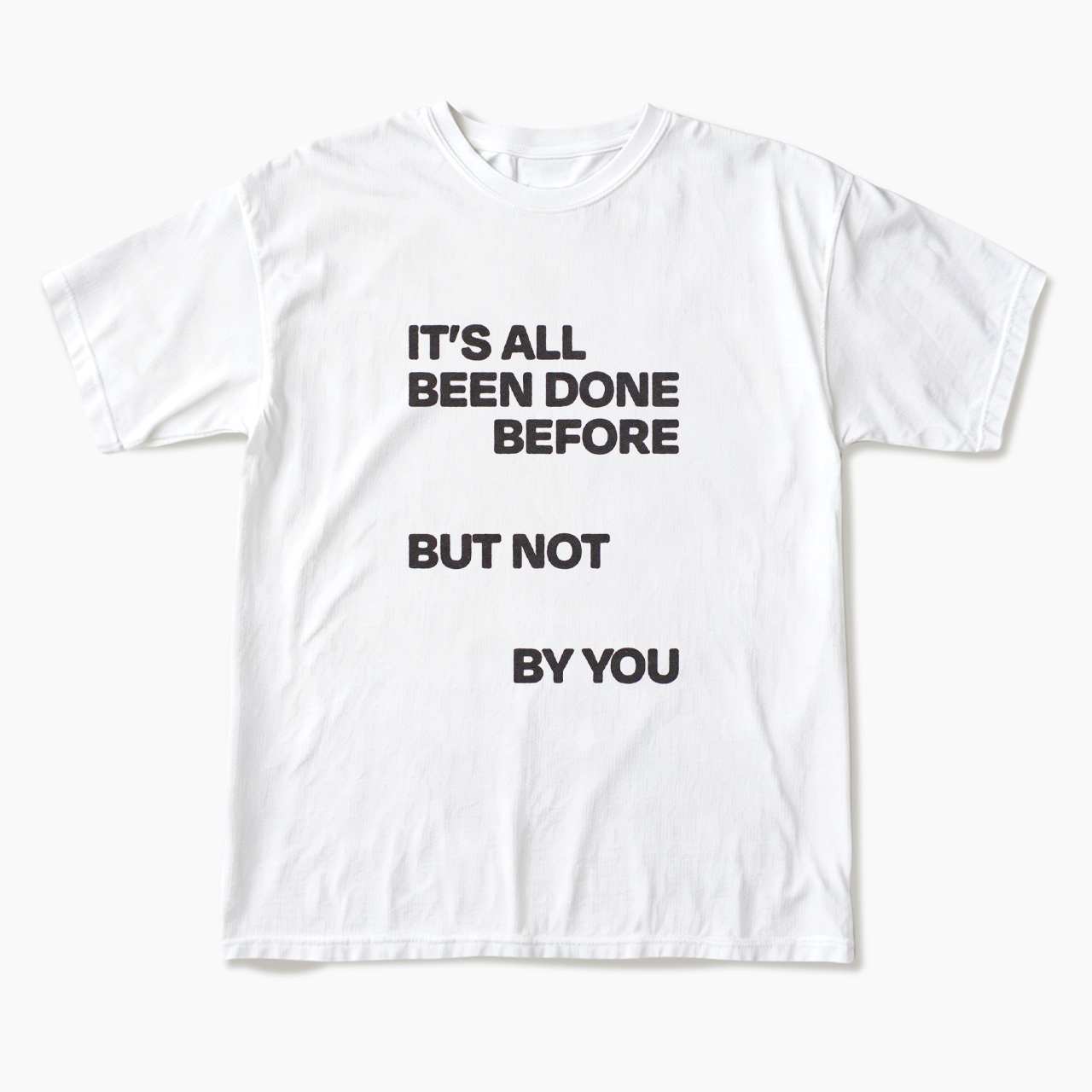 It's All Been Done Before But Not By You T Shirts