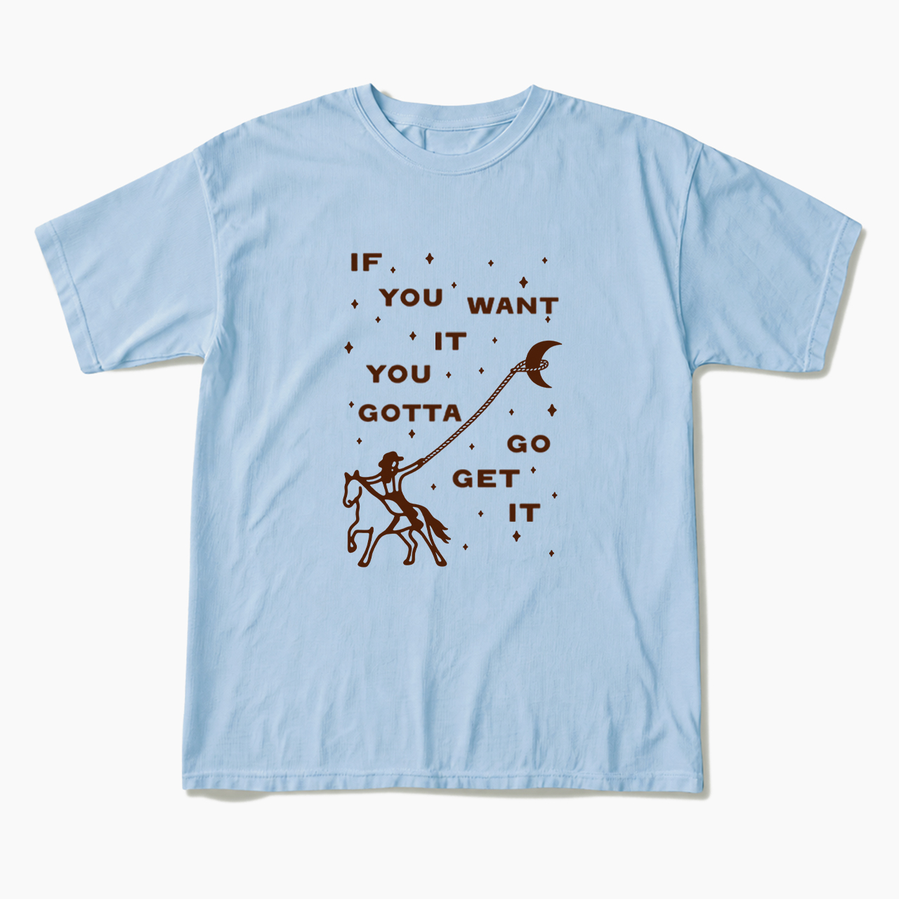 If You Want It You Gotta Go Get It T Shirts