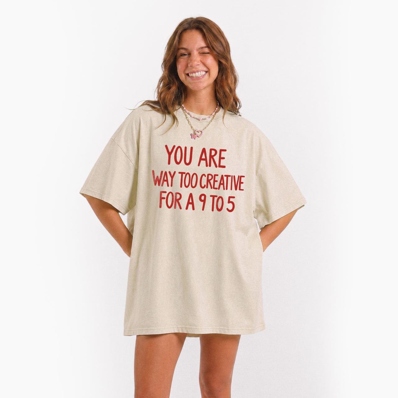 You are way too creative for a 9 to 5 Washed Tees