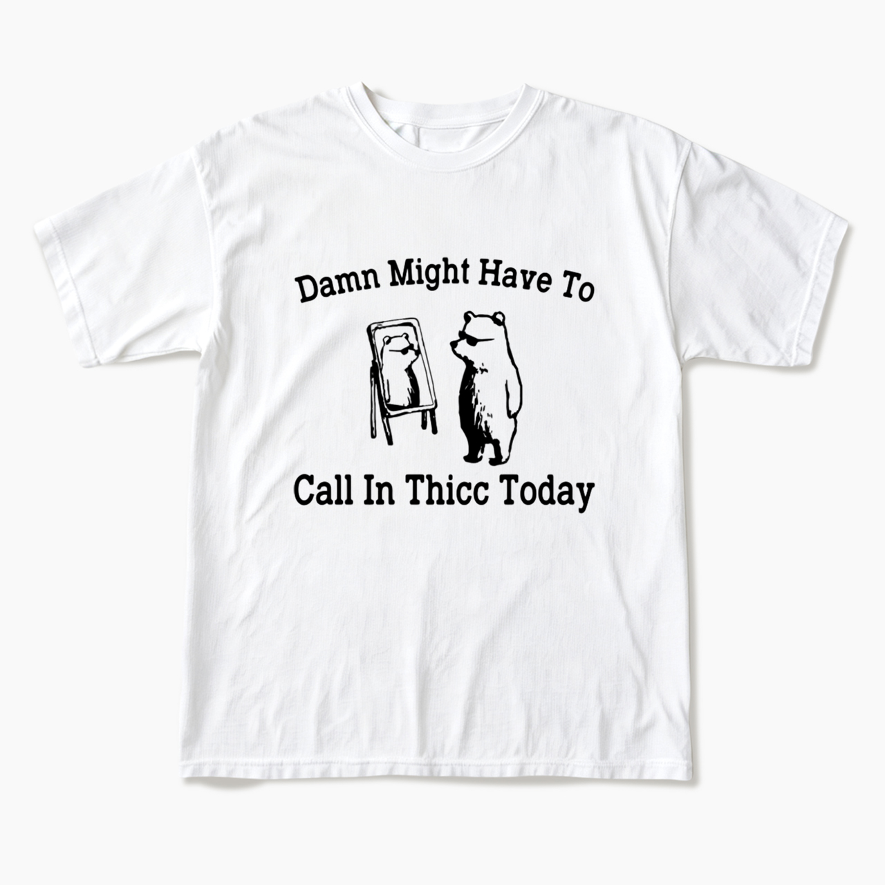 Damn Might Have To Call In Thicc Today T Shirts