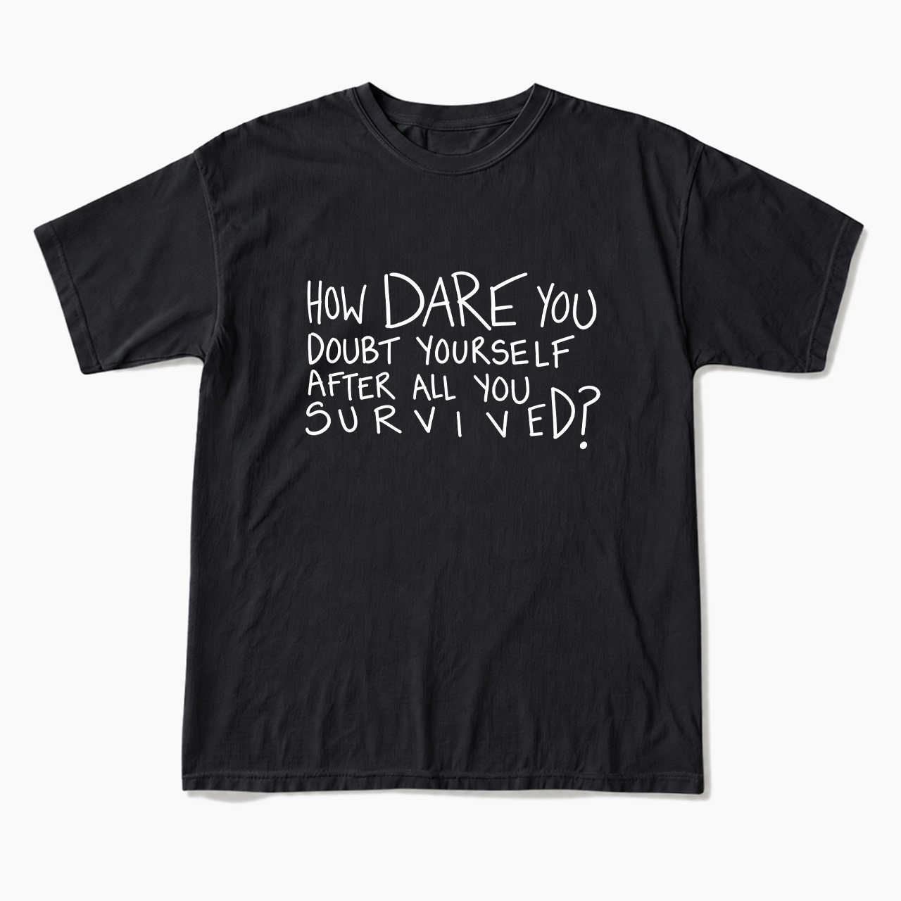 How Dare You Doubt Yourself T Shirts