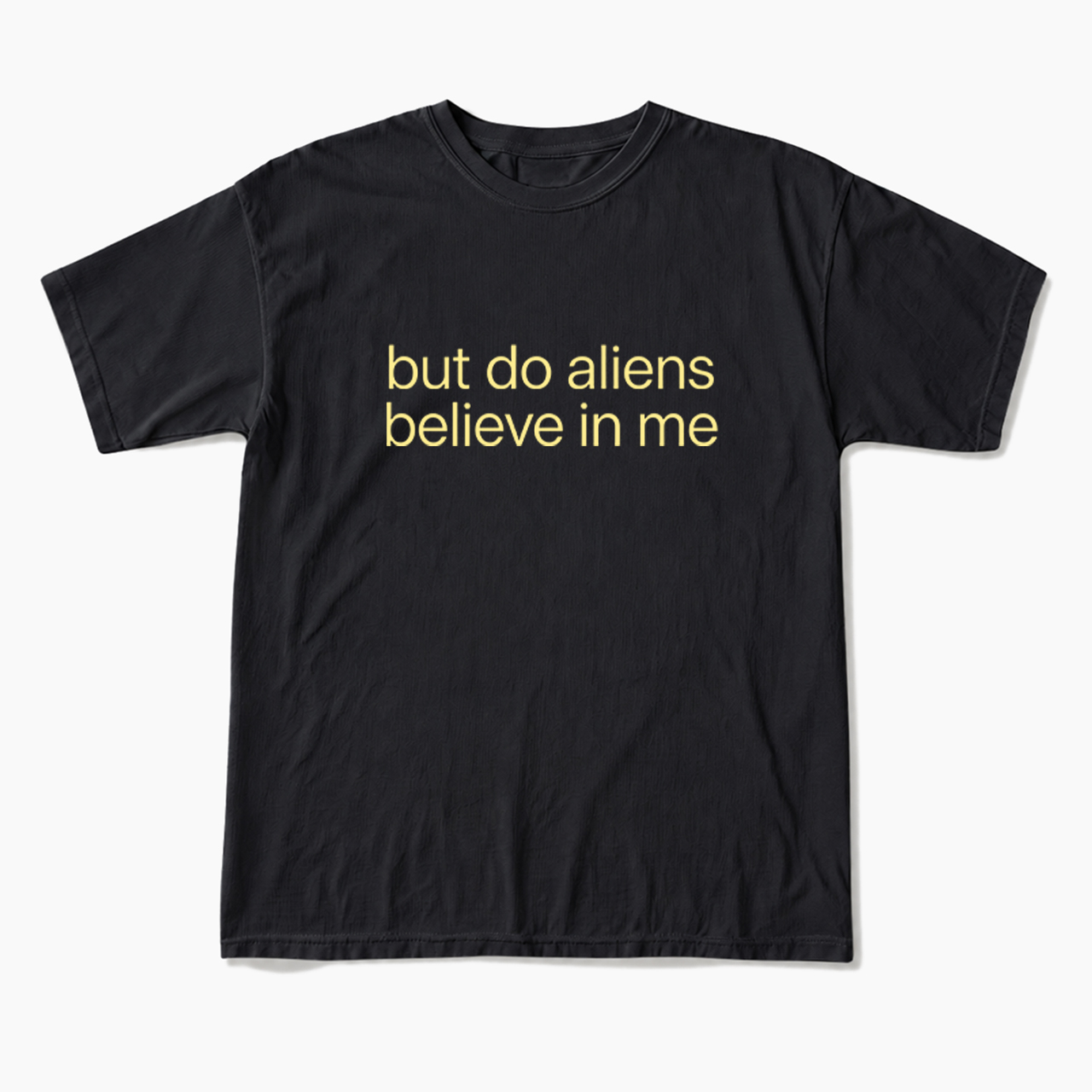 But Do Aliens Believe In Me T Shirts