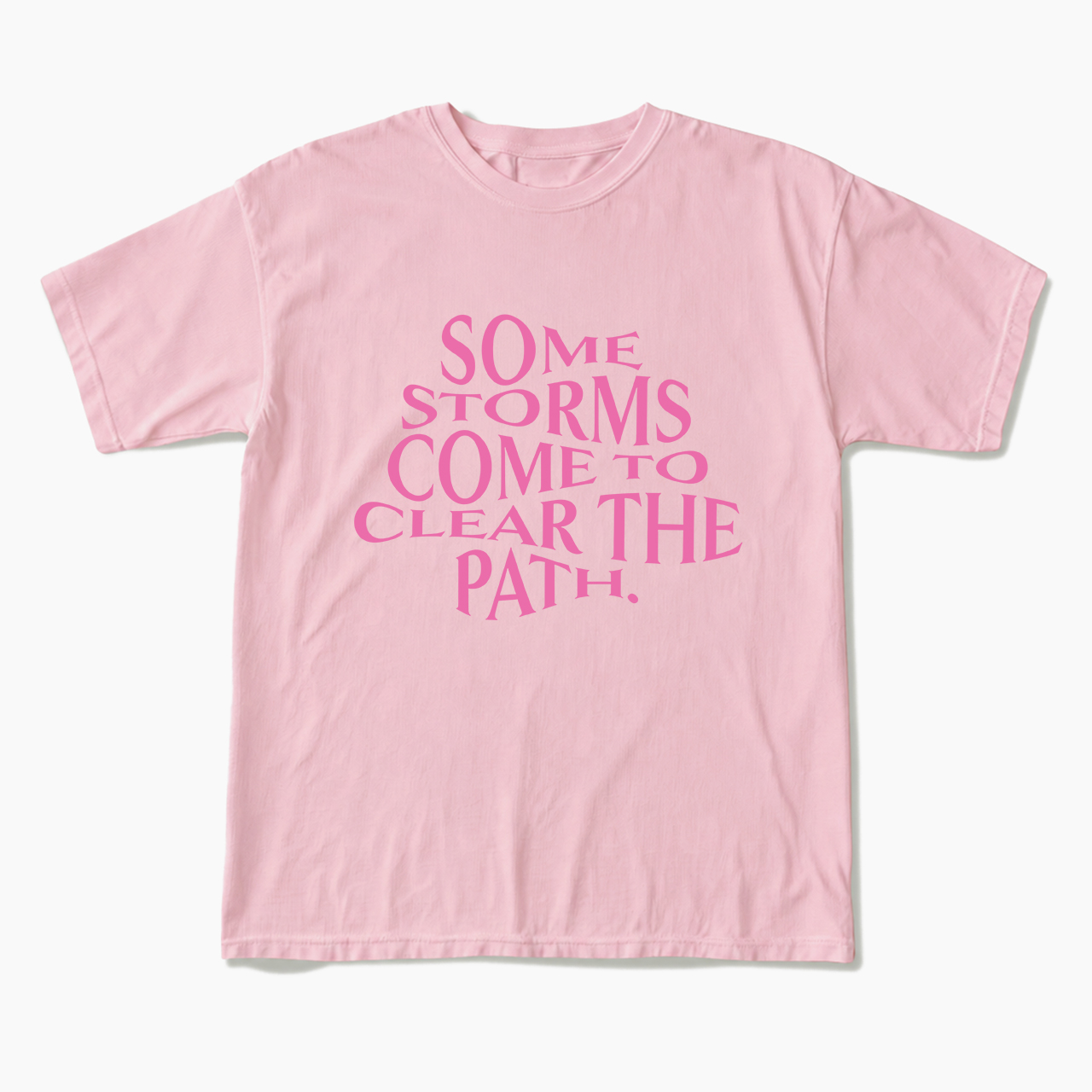 Some Storms Come To Clear Your Path T Shirts