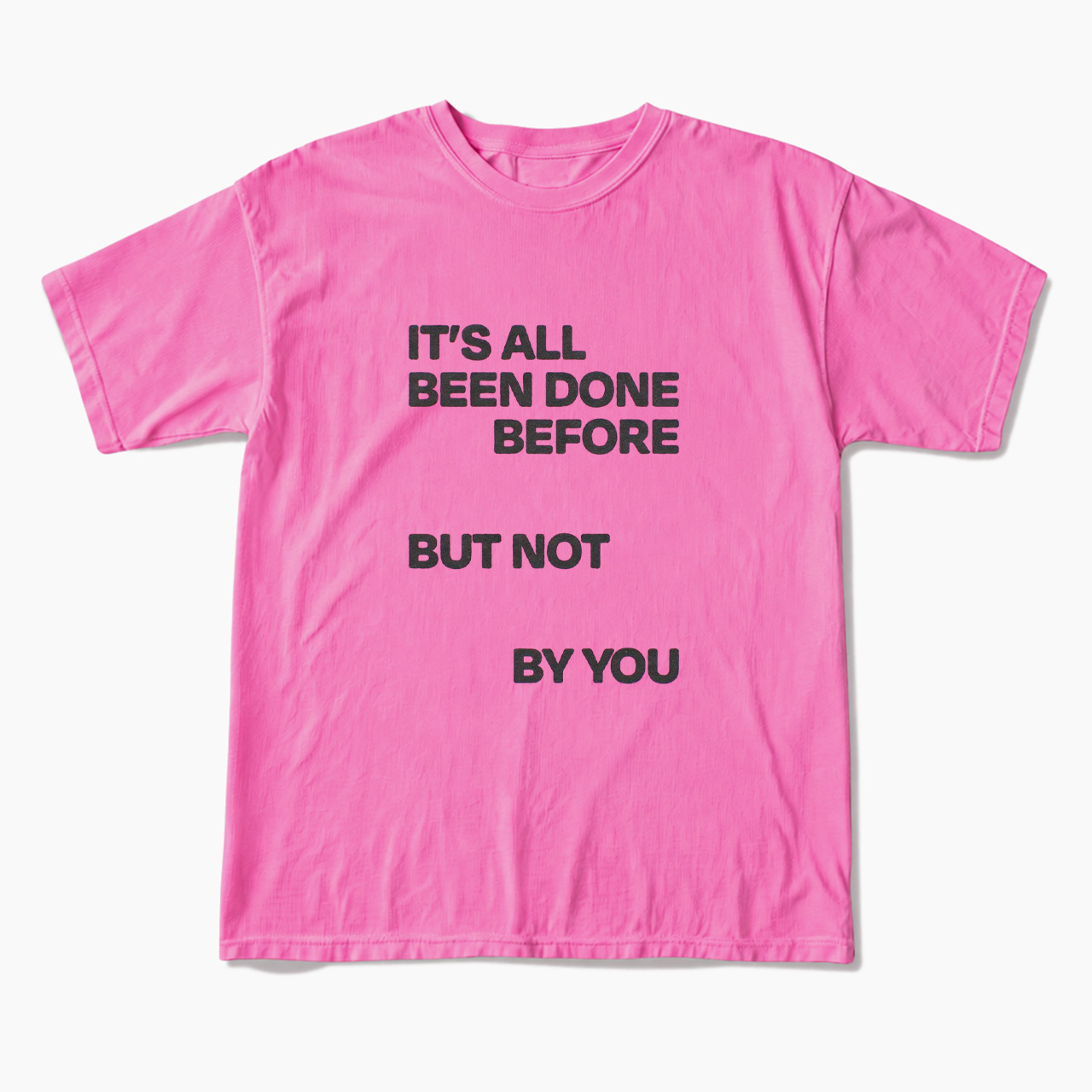 It's All Been Done Before But Not By You T Shirts