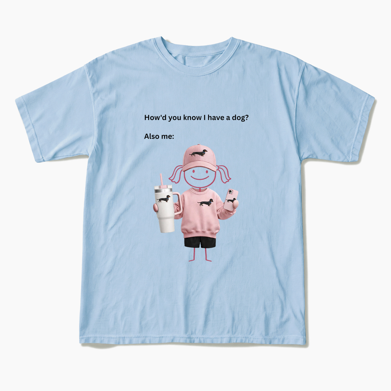 How'd you know I have a dog Also me T Shirts