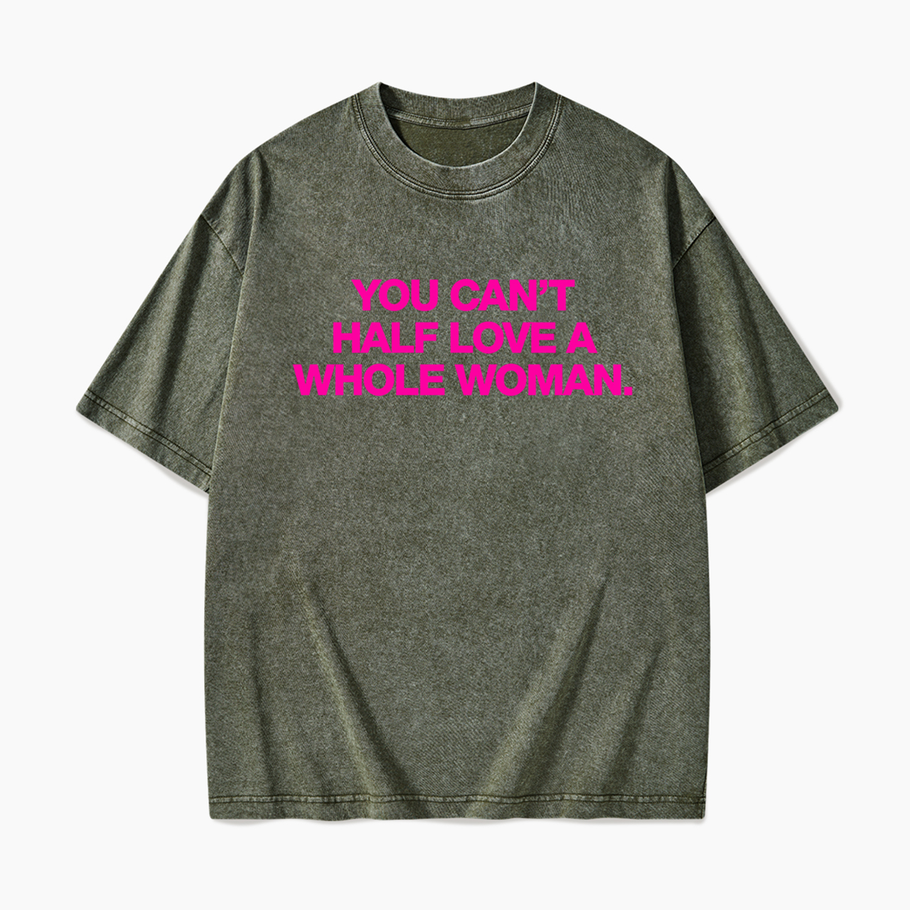 You Can't Half Love A Whole Woman Washed Tees