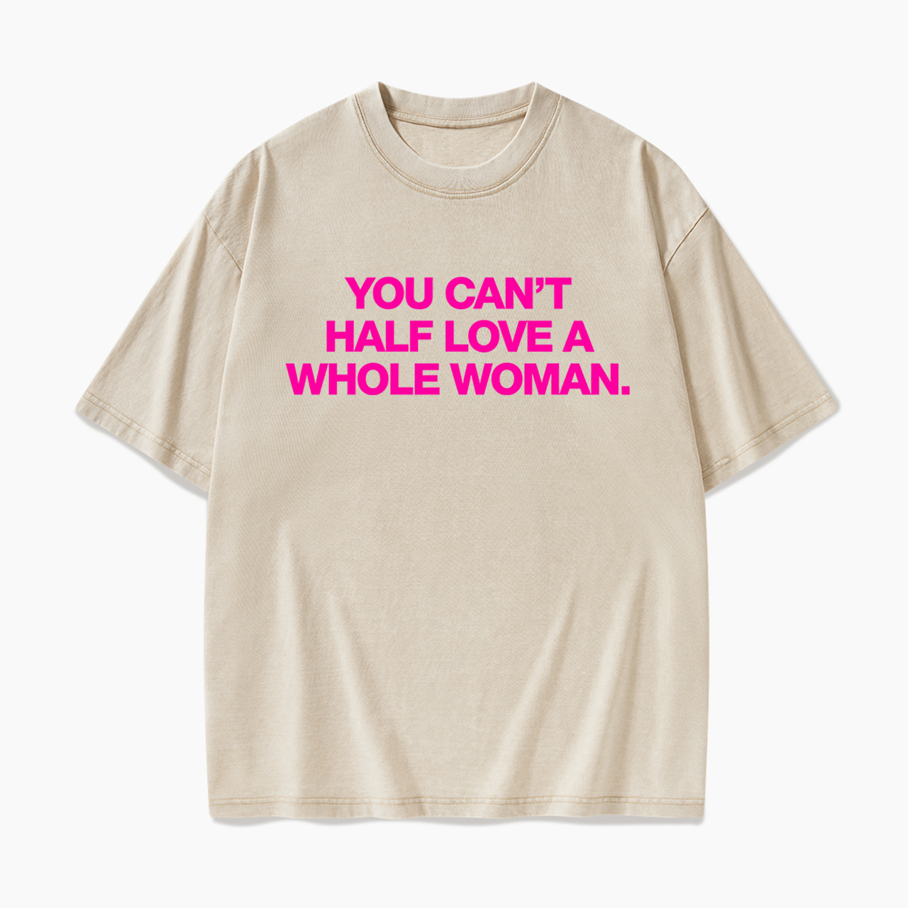 You Can't Half Love A Whole Woman Washed Tees