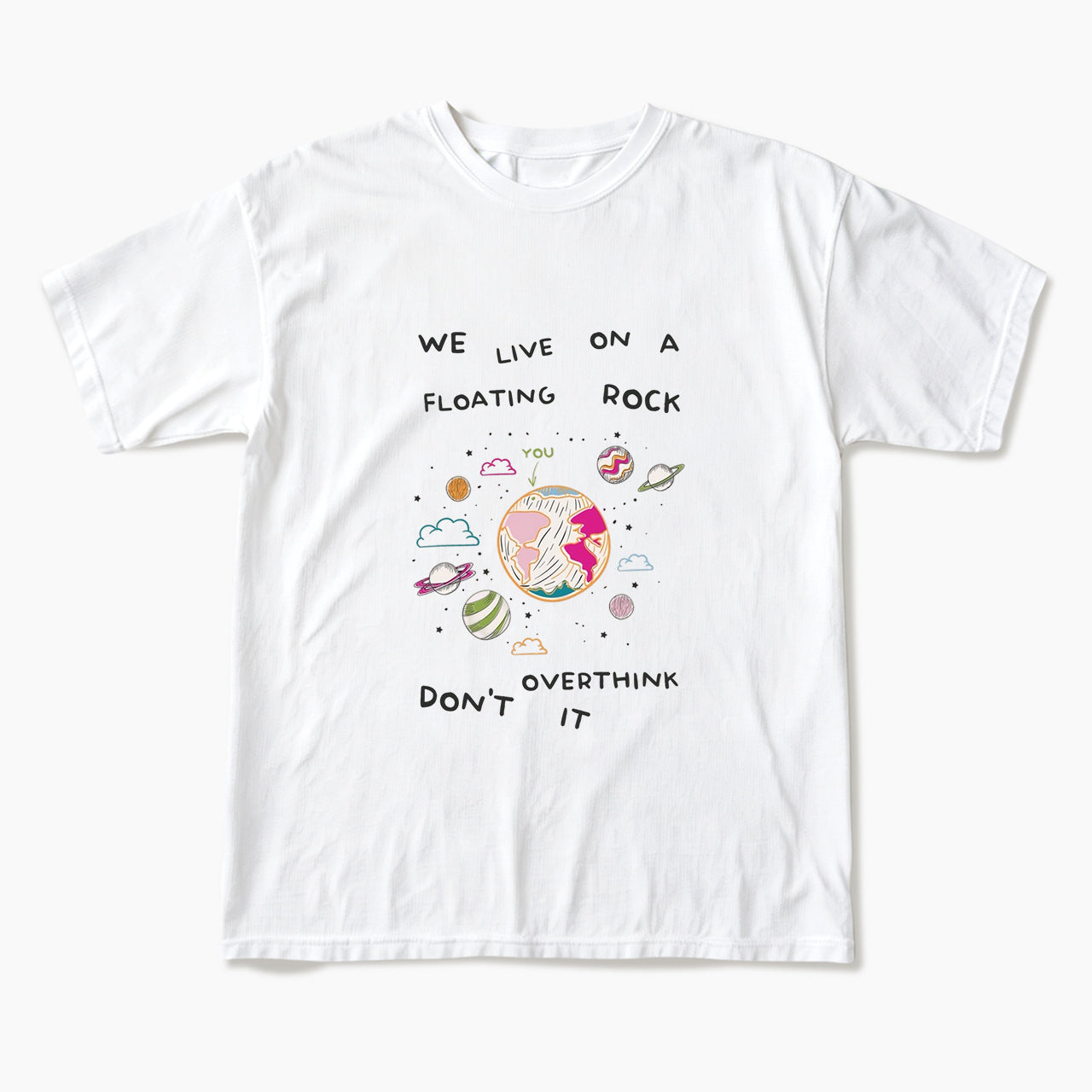 We Live On A Floating Rock Dont Overthink It T Shirts