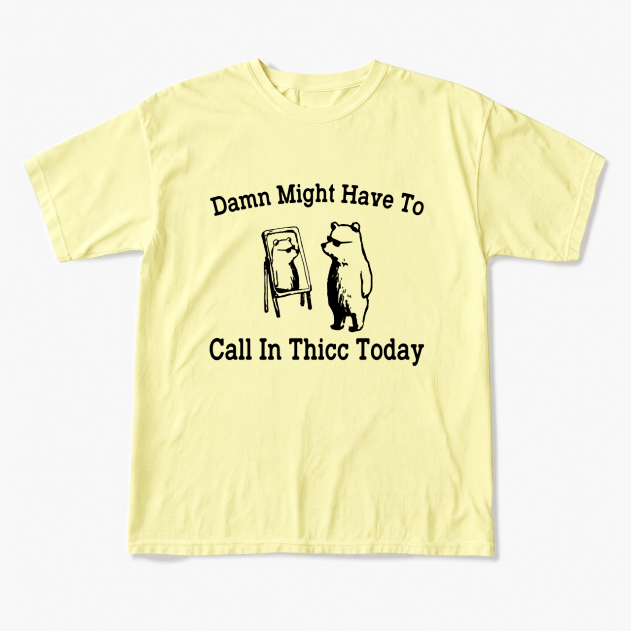Damn Might Have To Call In Thicc Today T Shirts