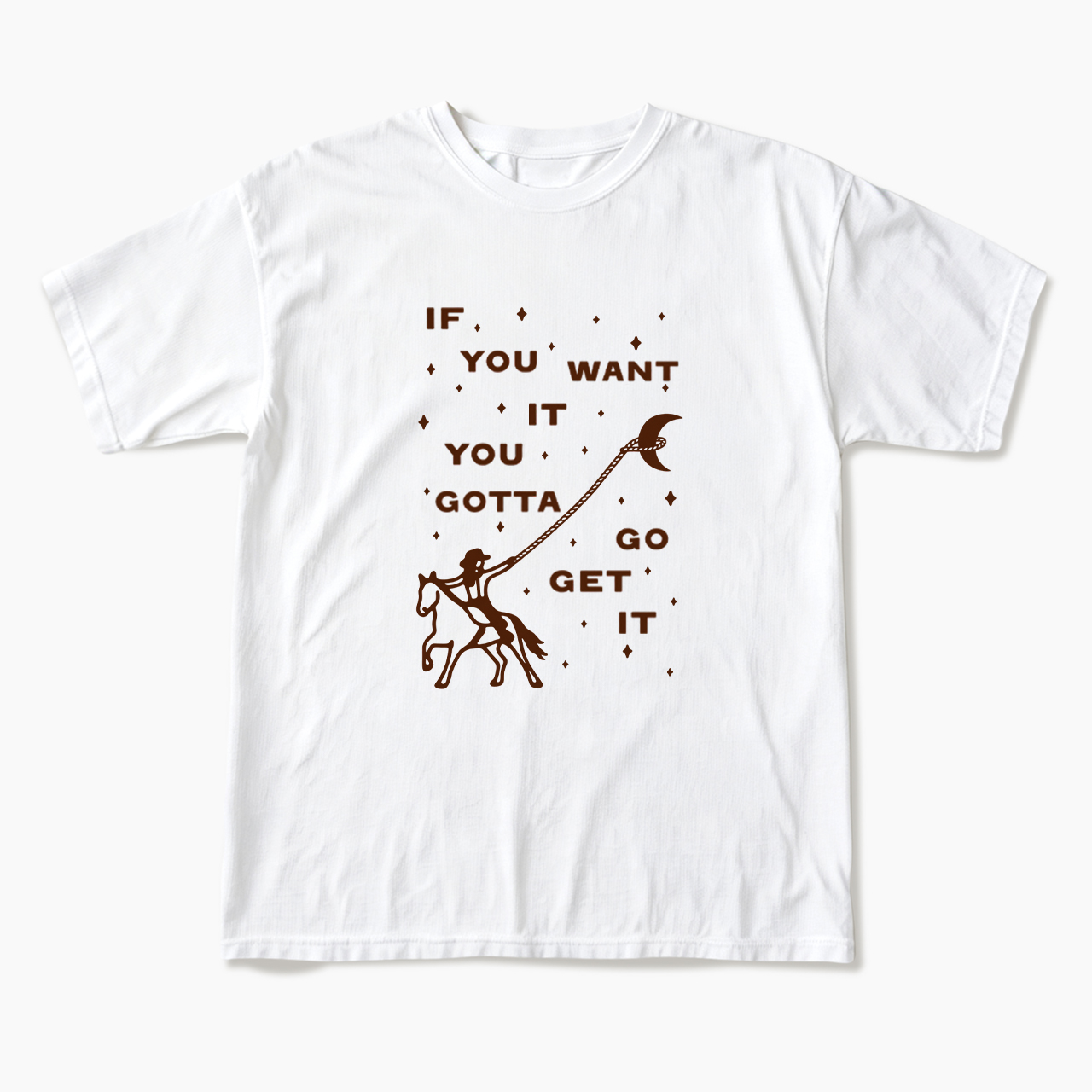 If You Want It You Gotta Go Get It T Shirts