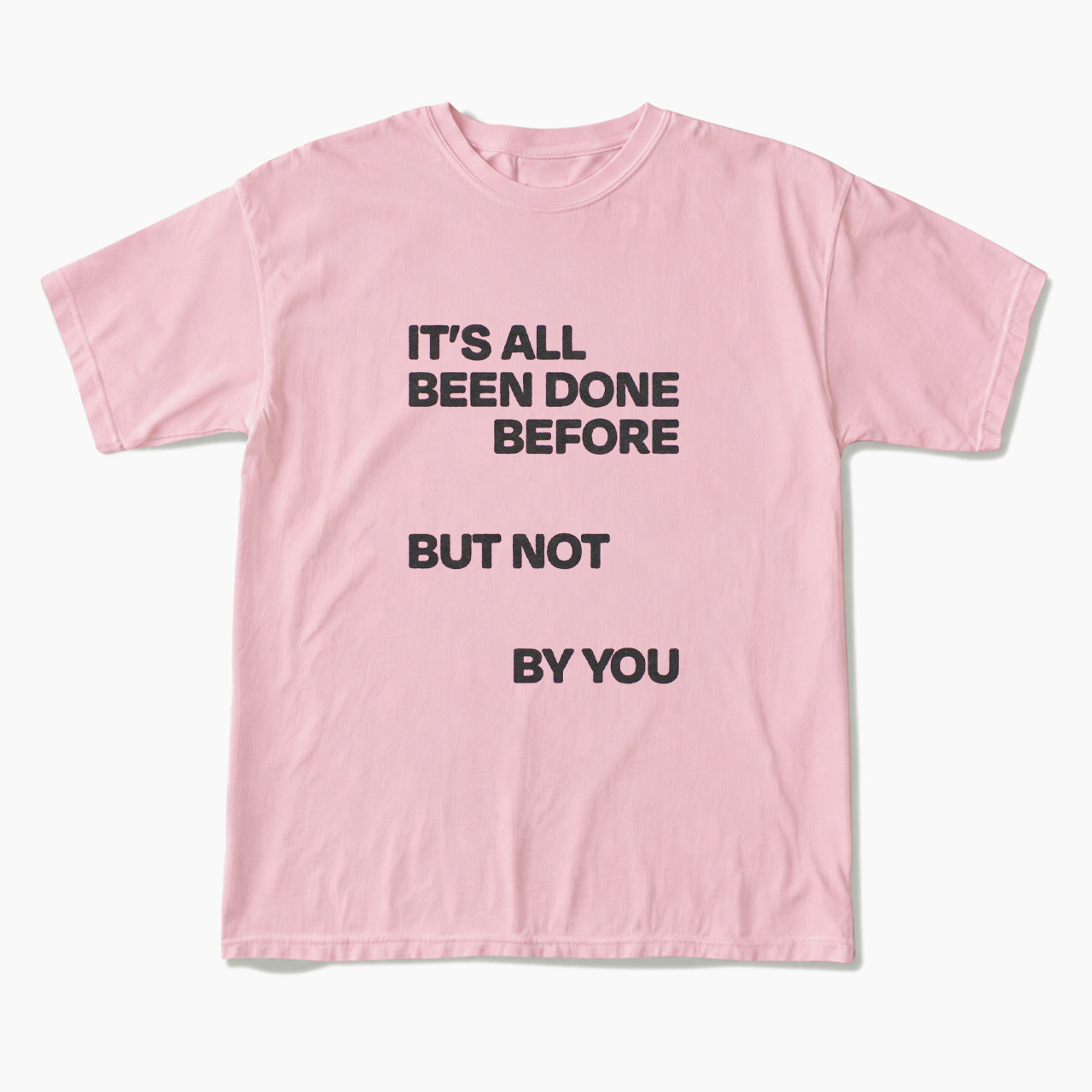 It's All Been Done Before But Not By You T Shirts