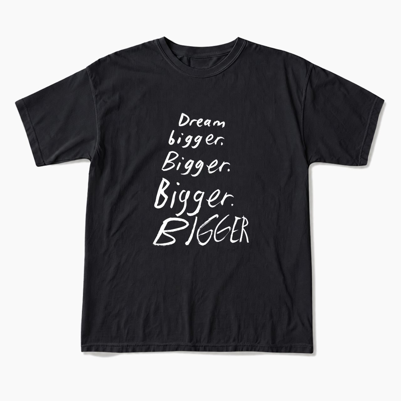 Dream Bigger Bigger T Shirts