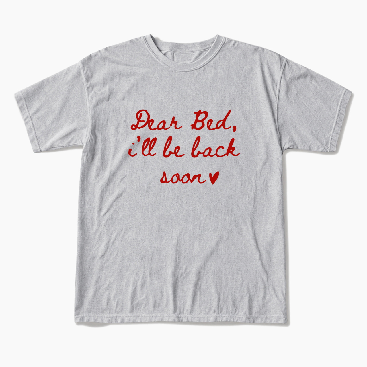 Dear Bed I'll Be Back Soon T Shirts