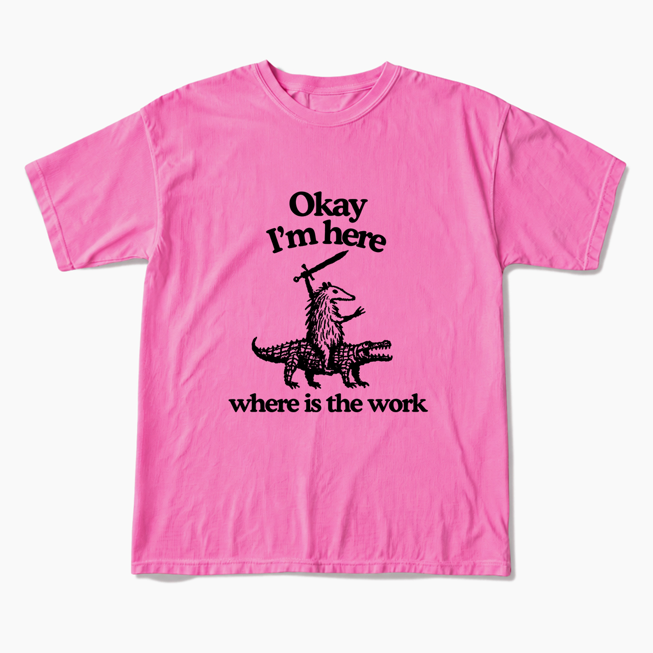 OK I'm Here Where is the work T Shirts