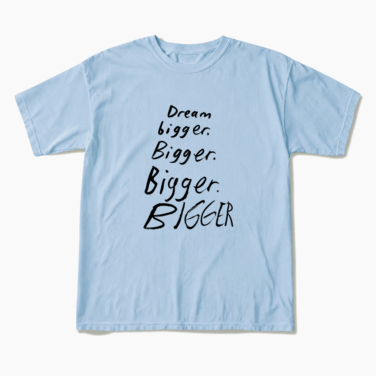 Dream Bigger Bigger T Shirts
