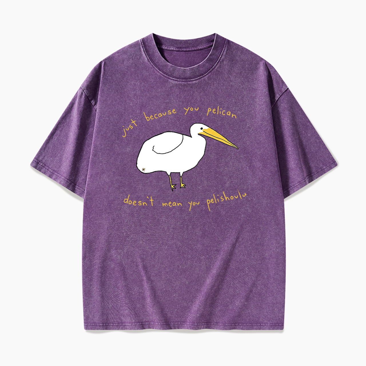 Just Because You Pelican Washed Tees