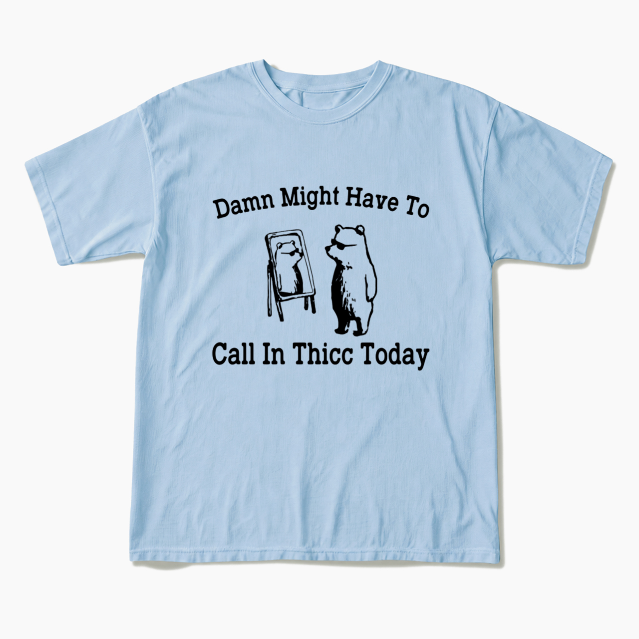 Damn Might Have To Call In Thicc Today T Shirts