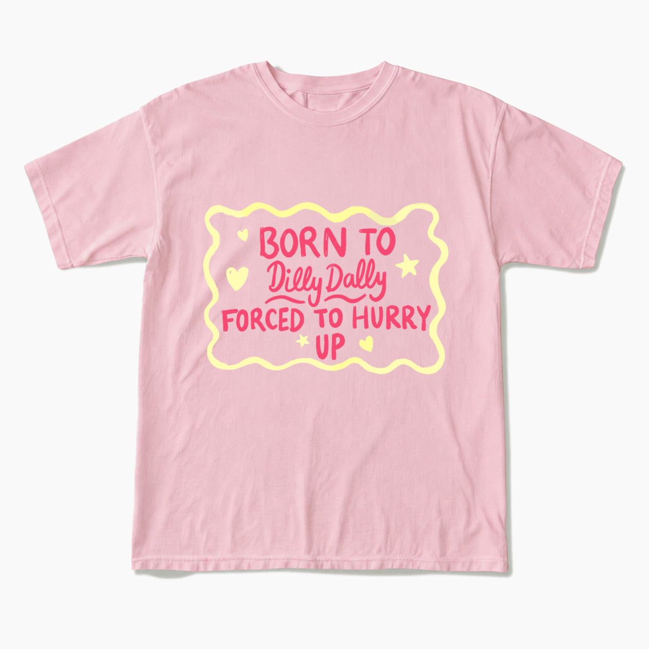 Born To Dilly Dally Forced To Hurry Up T Shirts
