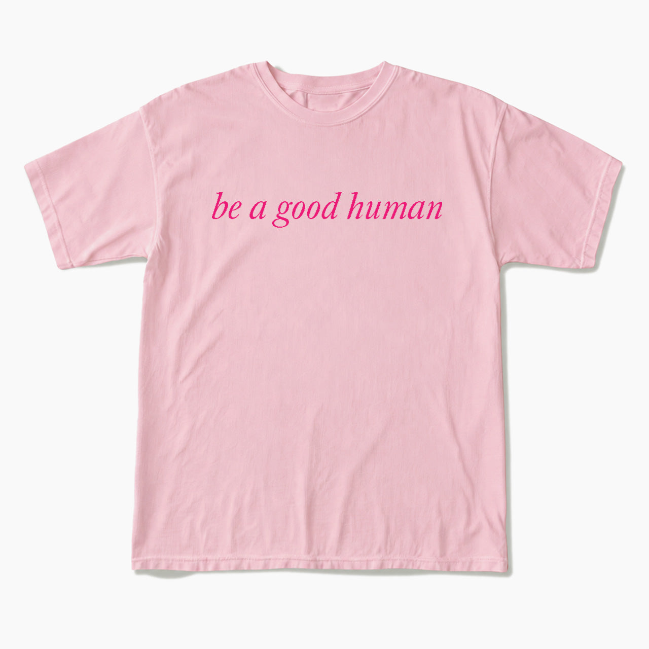 Be a Good Human T Shirts