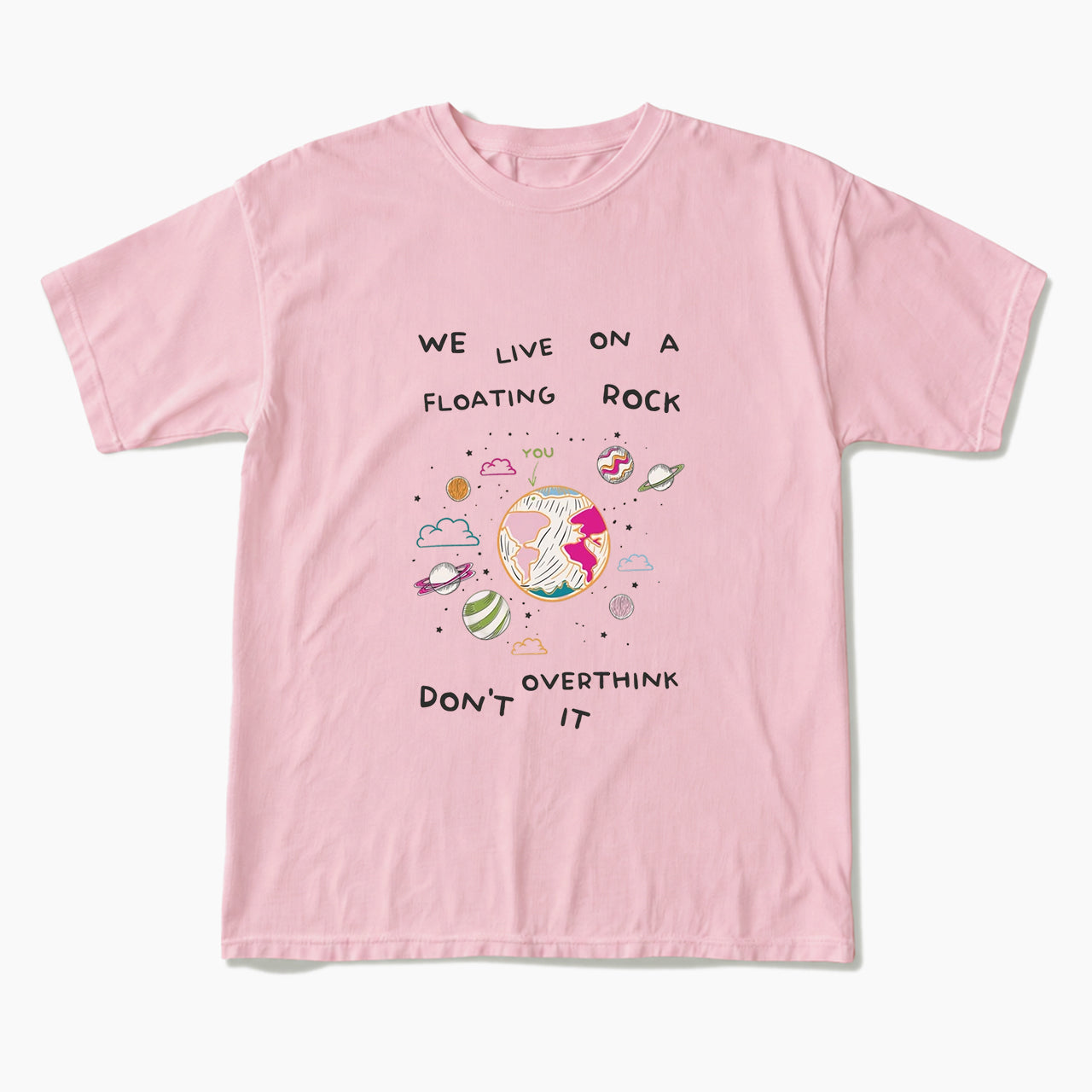 We Live On A Floating Rock Dont Overthink It T Shirts