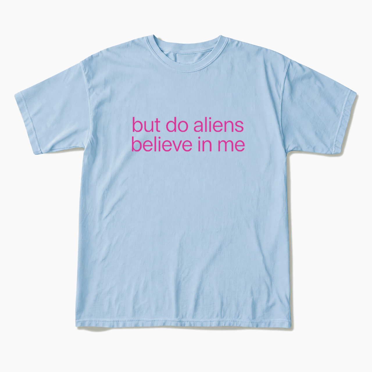 But Do Aliens Believe In Me T Shirts