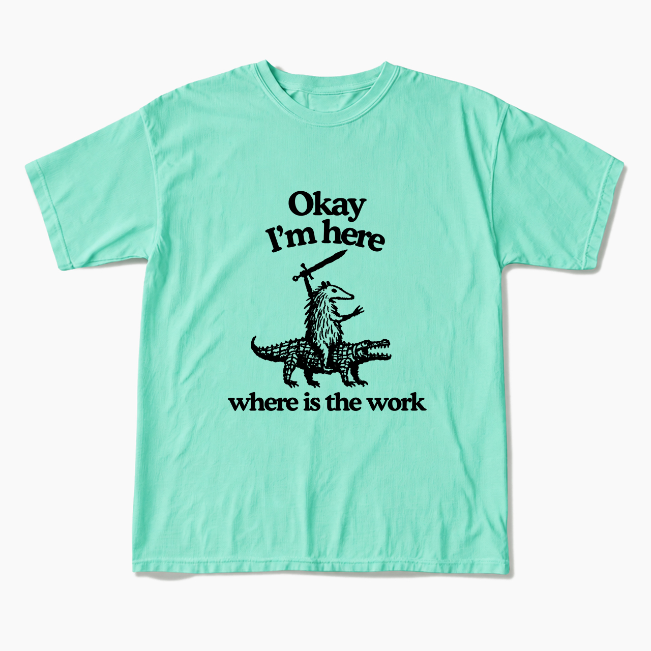 OK I'm Here Where is the work T Shirts