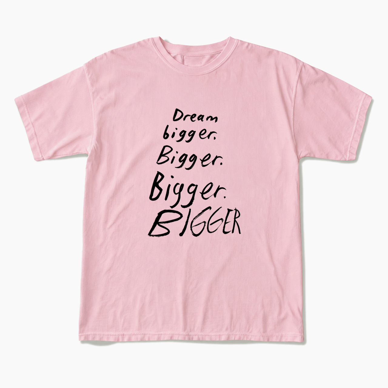 Dream Bigger Bigger T Shirts