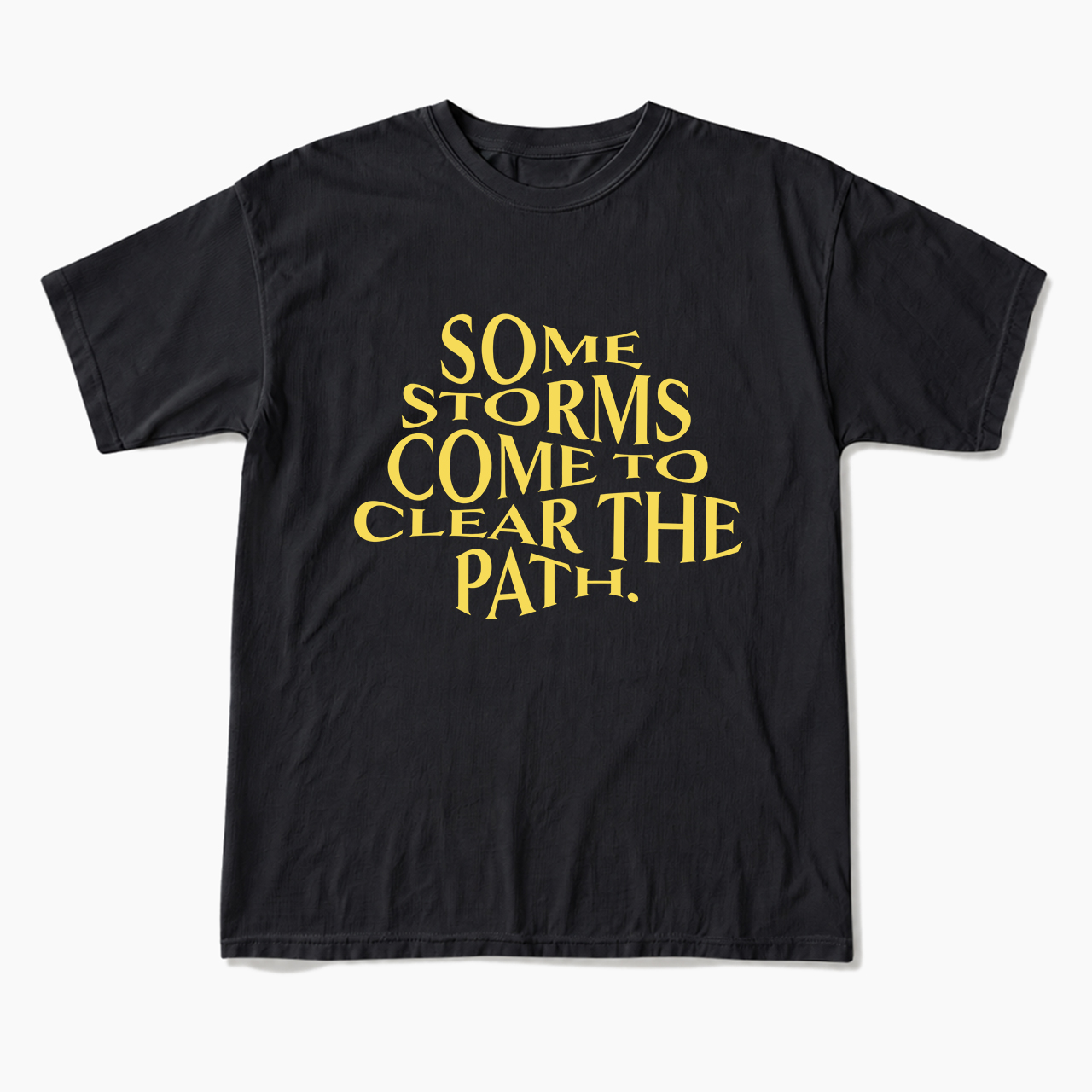 Some Storms Come To Clear Your Path T Shirts