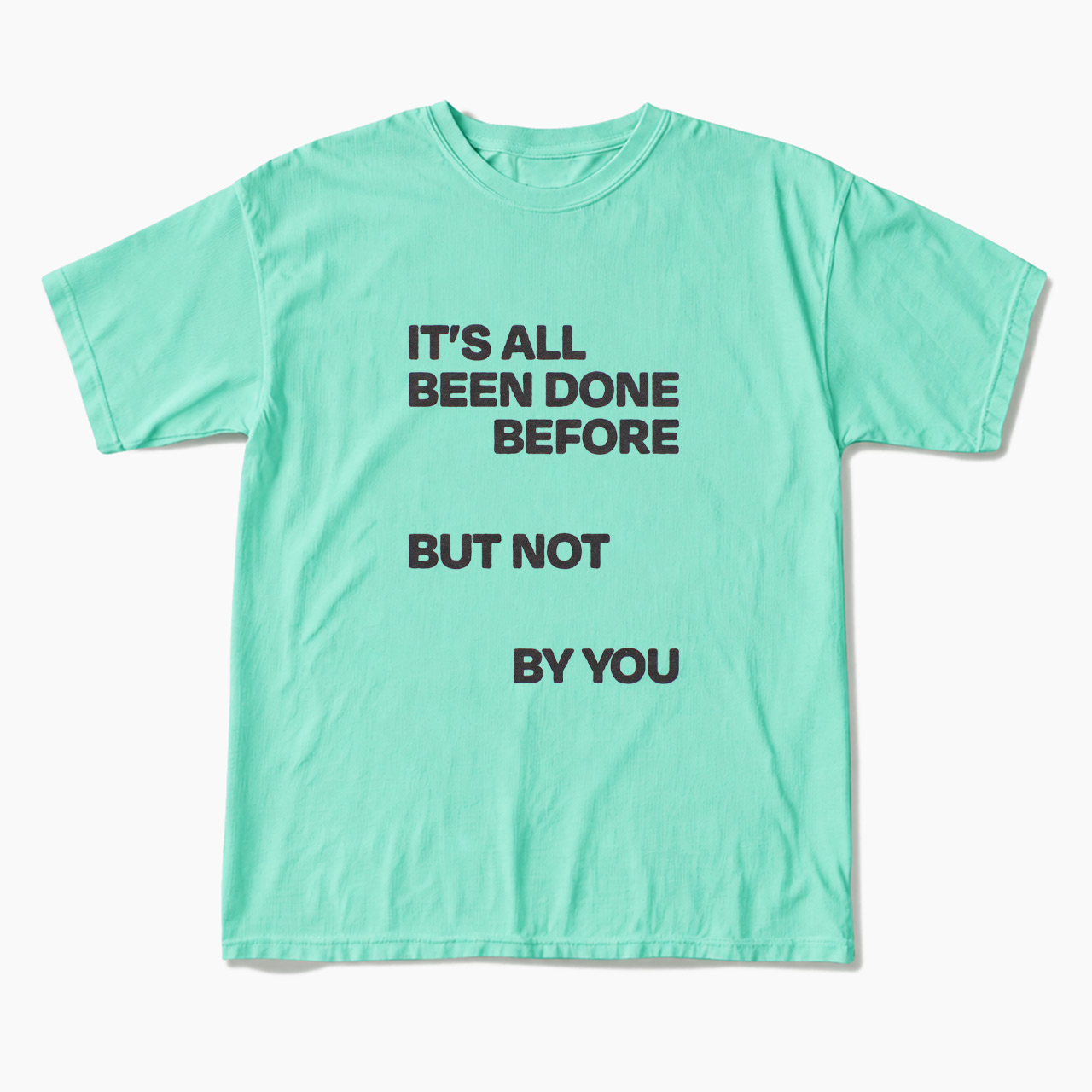 It's All Been Done Before But Not By You T Shirts