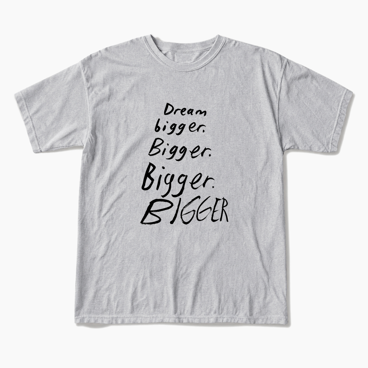 Dream Bigger Bigger T Shirts