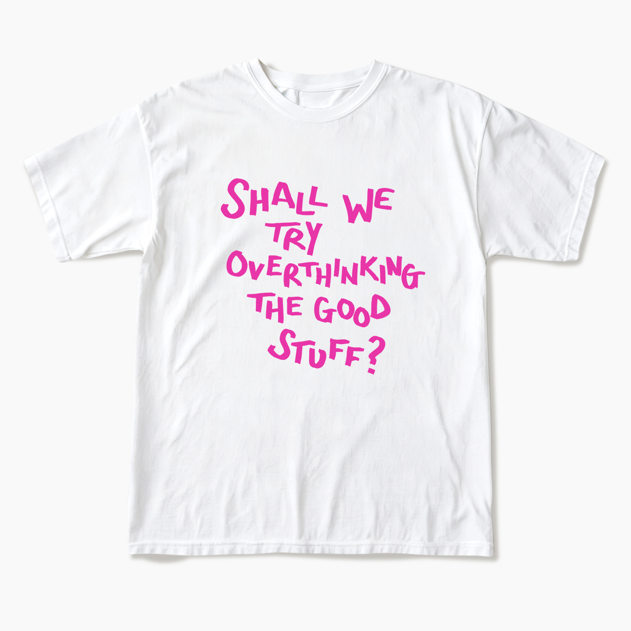 Shall We Try Overthinking The Good Stuff T Shirts