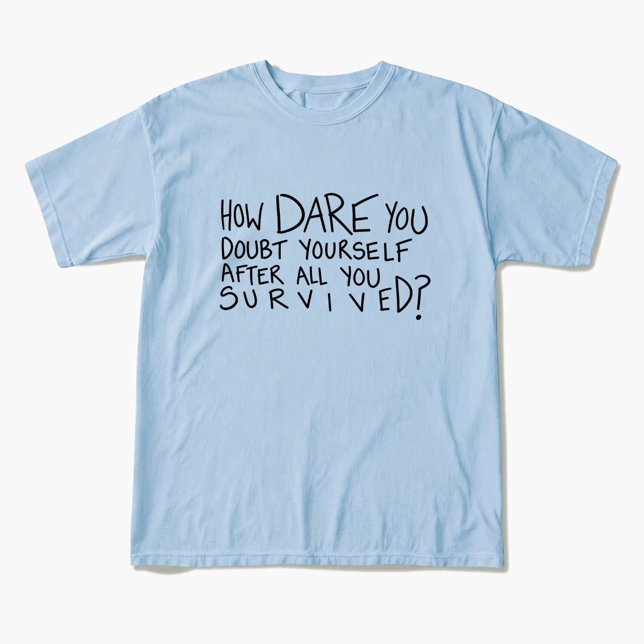 How Dare You Doubt Yourself T Shirts