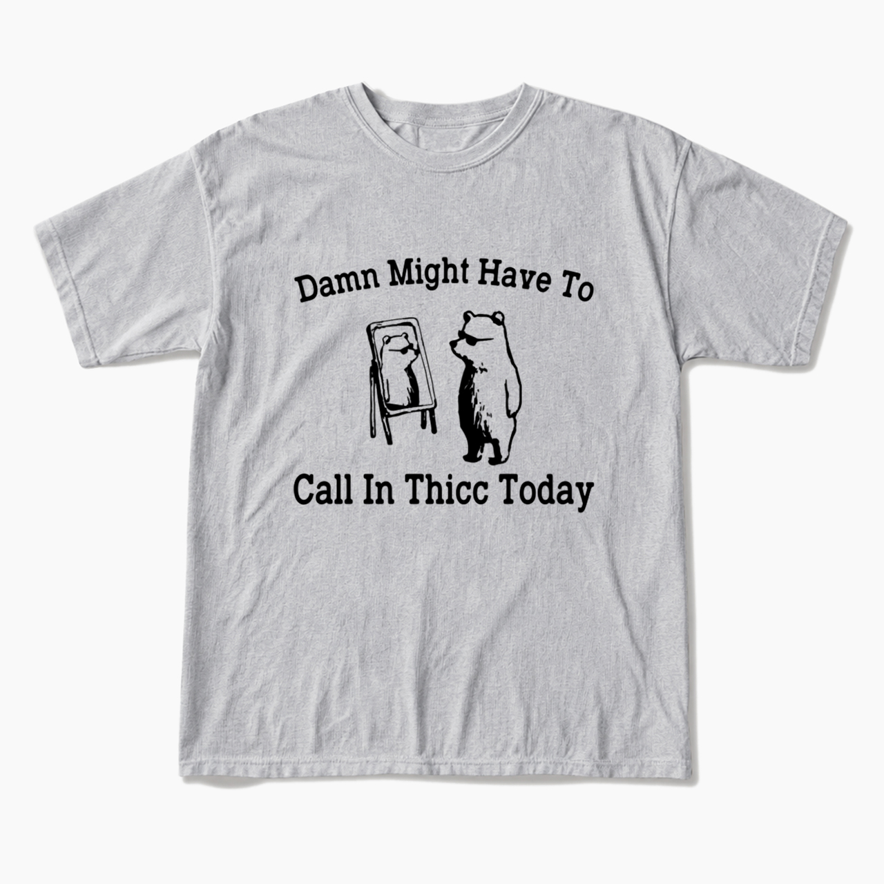 Damn Might Have To Call In Thicc Today T Shirts