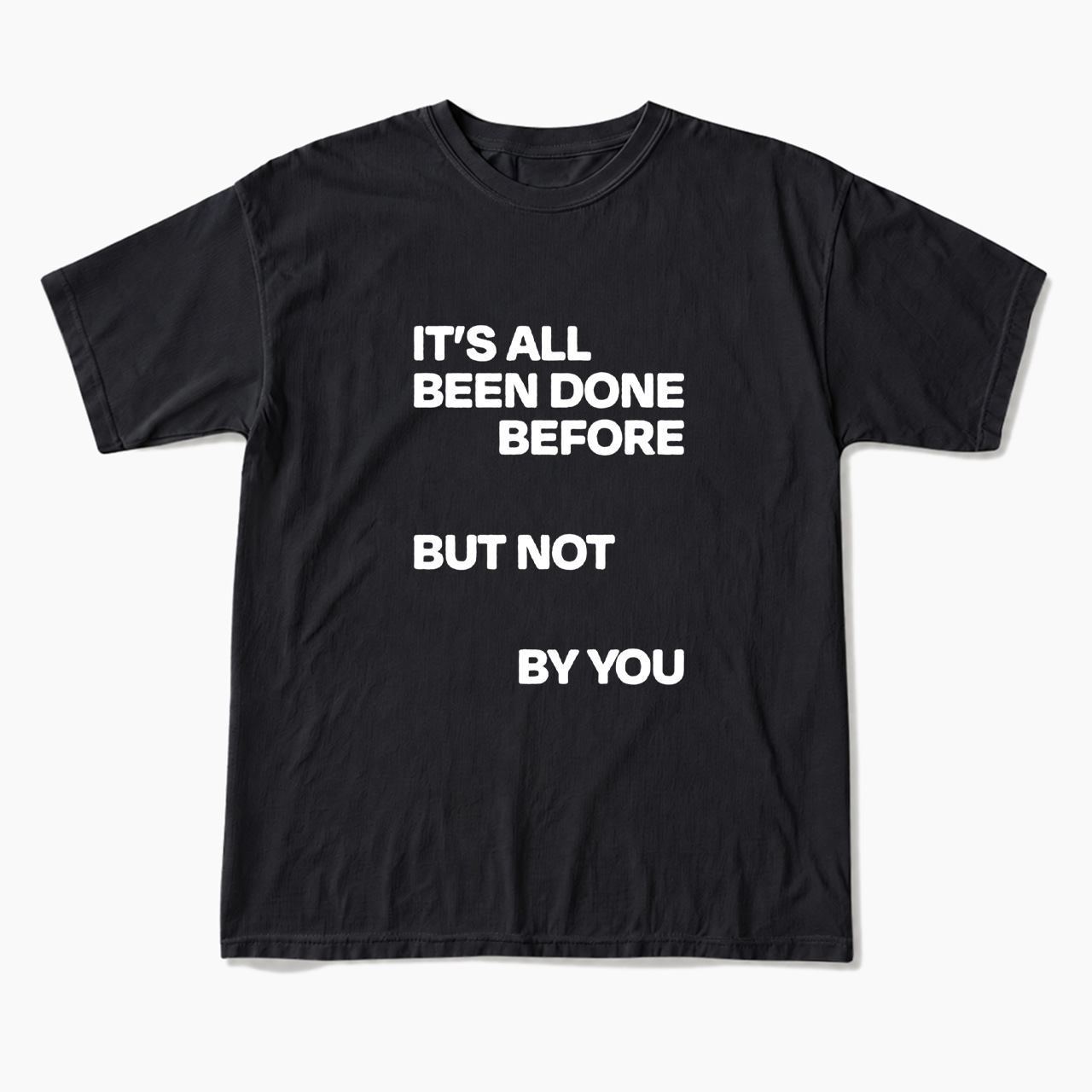It's All Been Done Before But Not By You T Shirts