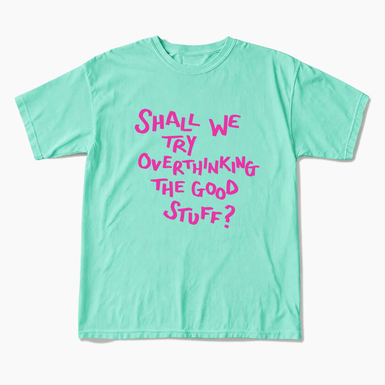 Shall We Try Overthinking The Good Stuff T Shirts