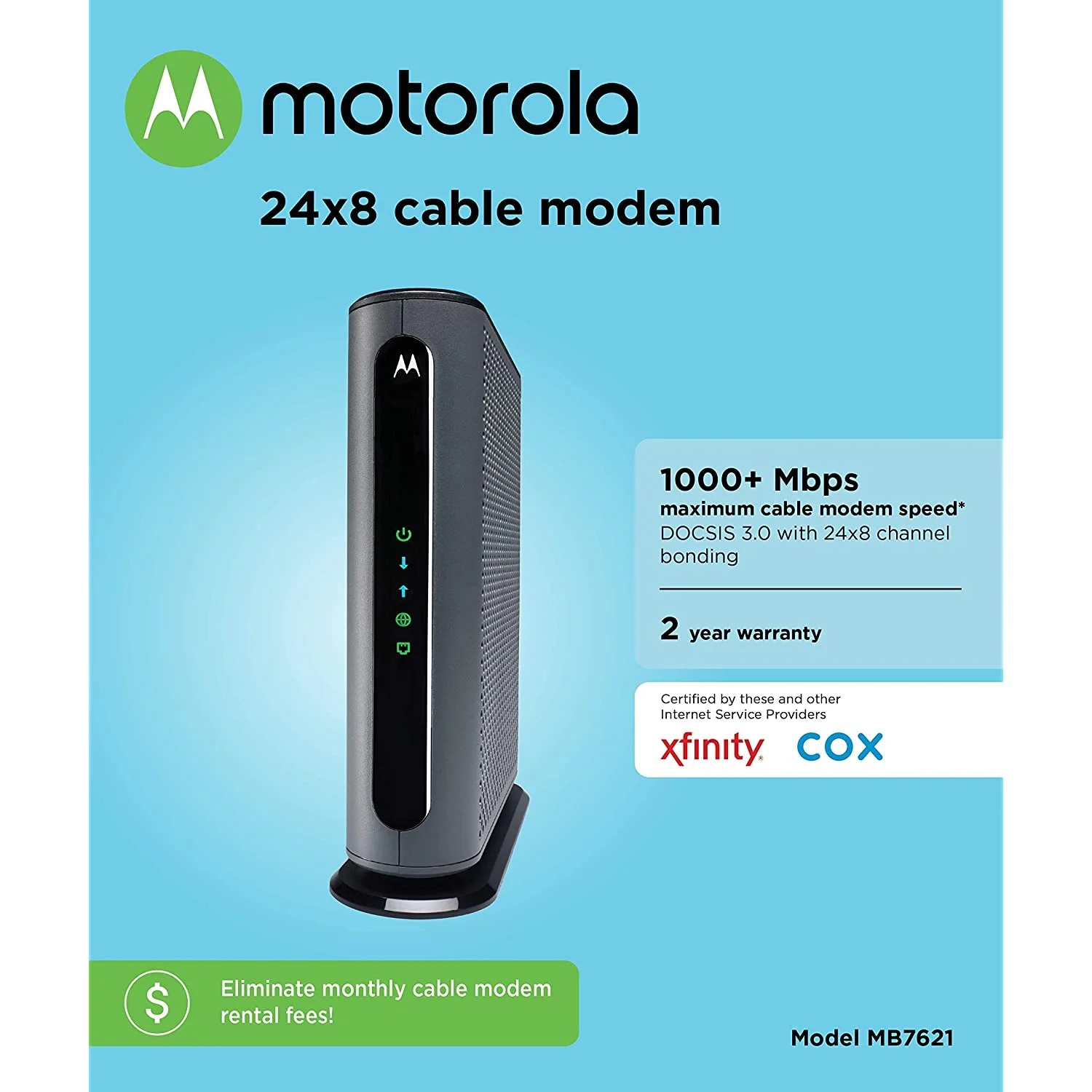 MOTOROLA 24x8 Cable Modem, Model MB7621, DOCSIS 3.0. Approved by Comcast Xfinity, Cox, Charter Spectrum, Time Warner Cable, and More. Downloads 1,000 Mbps Maximum (No WiFi)