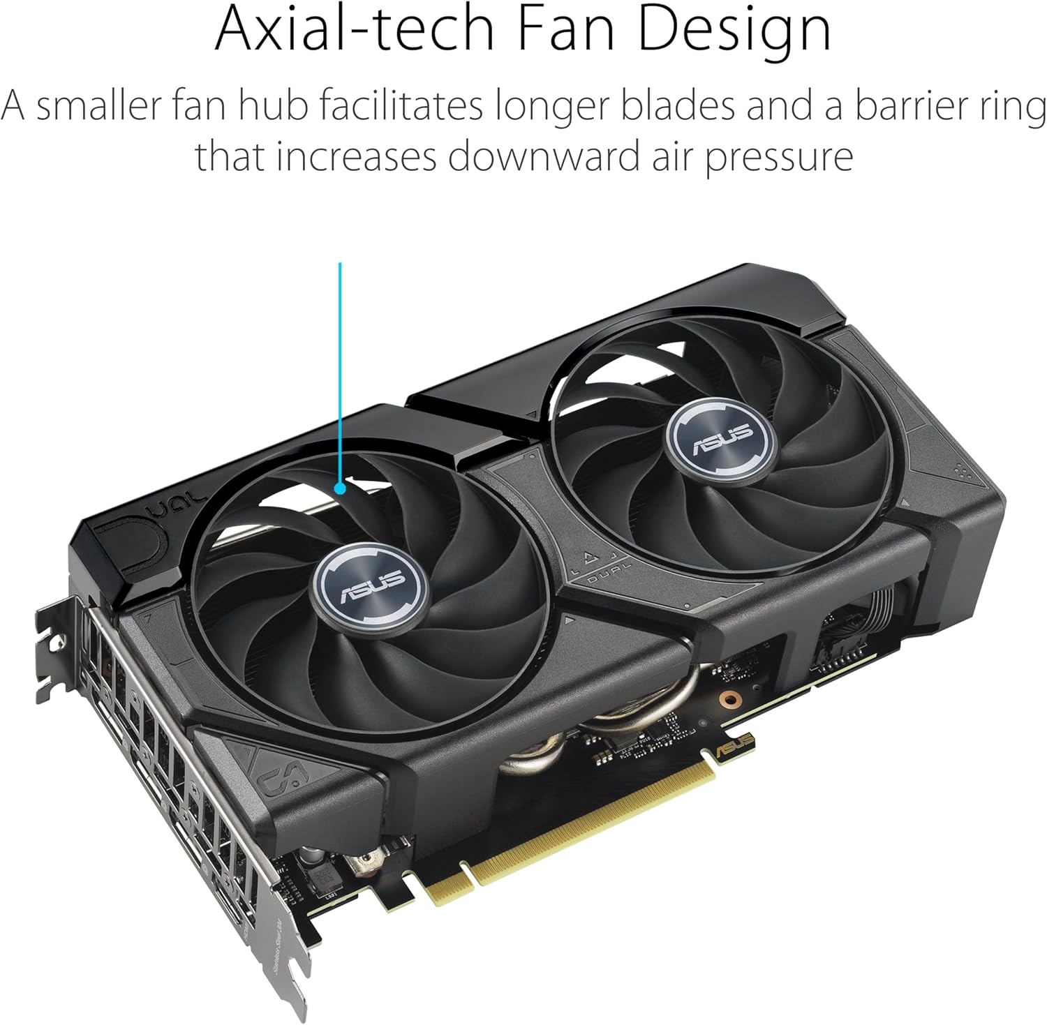 Asus Dual GeForce RTX™ 4060 Ti EVO OC Edition 16GB GDDR6 (PCIe 4.0, 16GB GDDR6, DLSS 3, HDMI 2.1a, DisplayPort 1.4a, 2.5-Slot Design, Axial-tech Fan Design, 0dB Technology, and More)