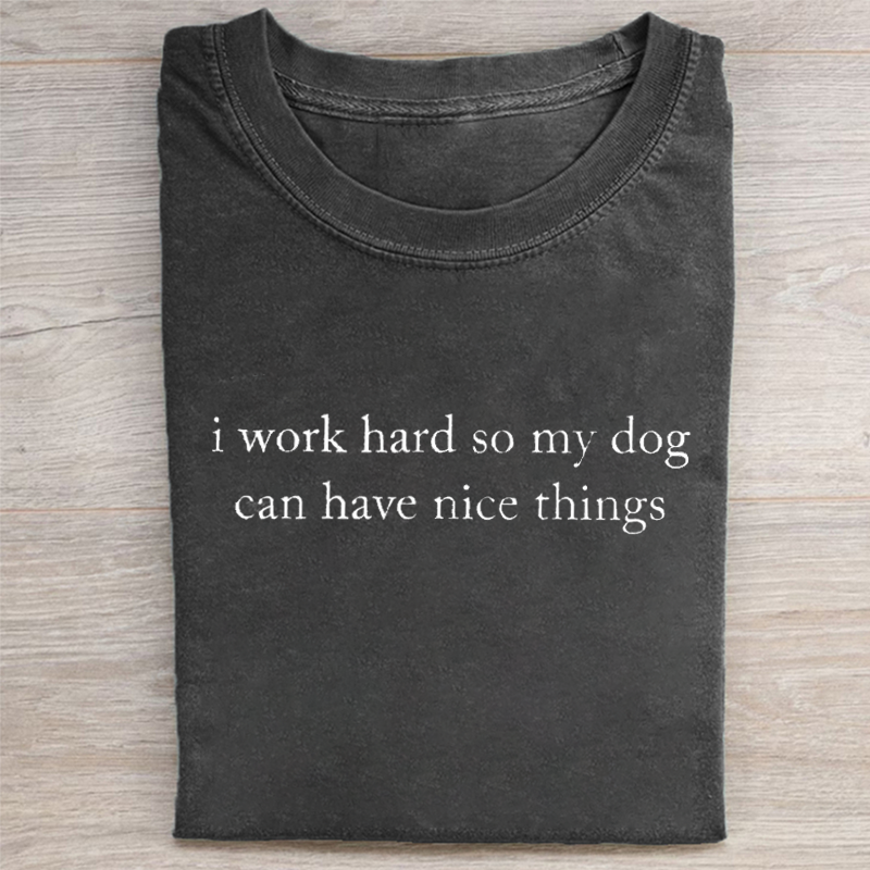 Work Hard So My Dog Can Have Nice Things T-shirt