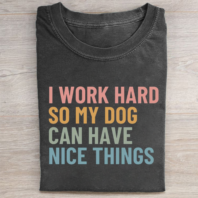 I Work Hard So My Dog Can Have Nice Things T-shirt